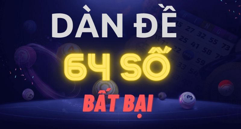 Tìm hiểu về dàn đề 64 bất bại trước mọi đối thủ Tìm hiểu về dàn đề 64 bất bại trước mọi đối thủ