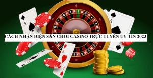 Cách nhận diện địa điểm chơi Casino trực tuyến uy tín 2023